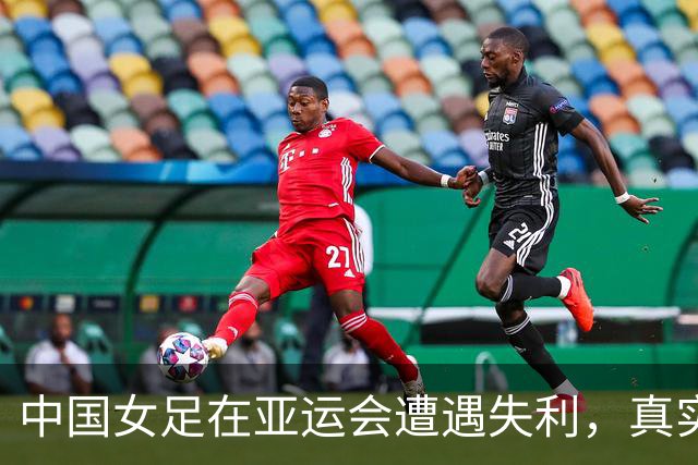 中国女足在亚运会遭遇失利，真实情况超出乌龙球影响