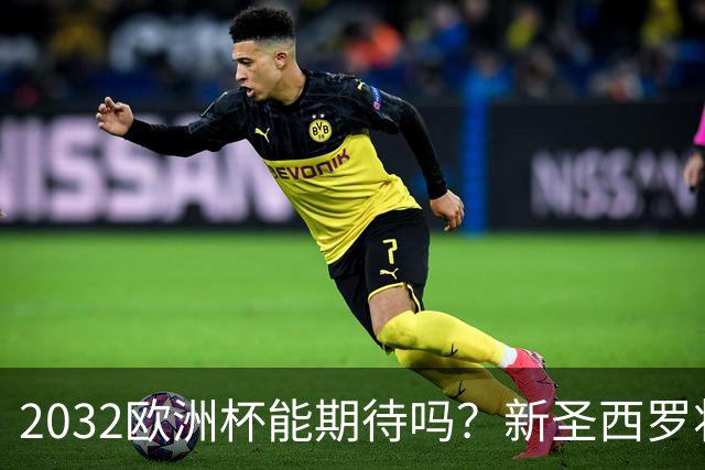 2032欧洲杯能期待吗？新圣西罗将在2027年启动建设